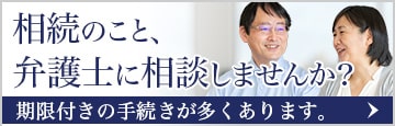 相続のこと、一人で悩まず弁護士に相談しませんか？遺産相続には、期限付きの手続きが多くあります。