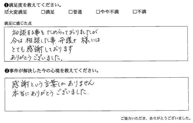 相談する事をためらっておりましたが今は相談した事、弁護士様にはとても感謝しております